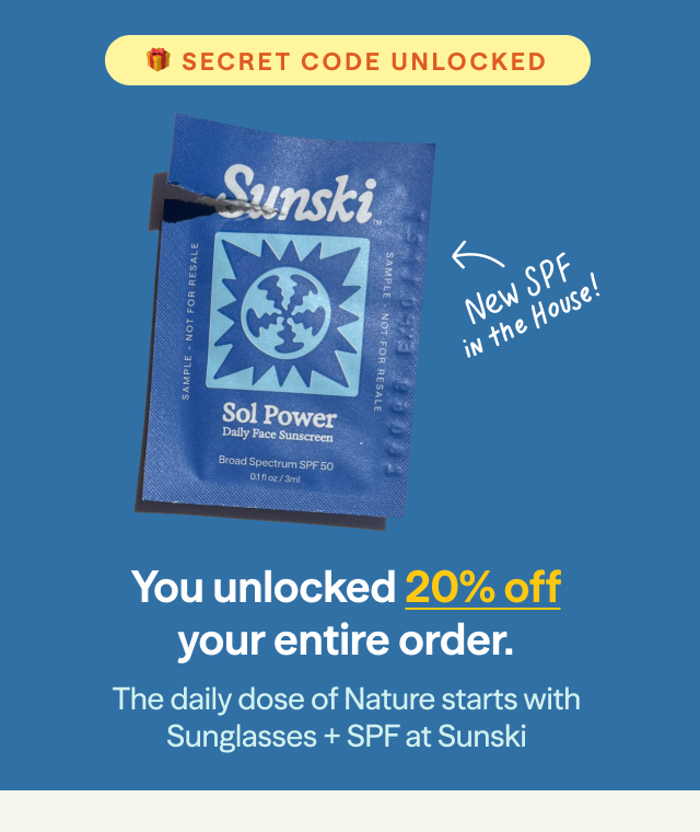 Secret Code Unlocked * You unlocked 20% off your entire order. The daily dose of Nature starts win Sunglasses + SPF at Sunski